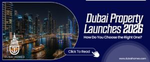 Read more about the article Dubai Property Launches 2026: How Do You Choose the Right One?
