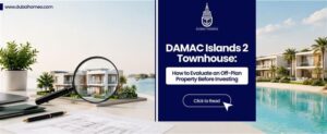 Read more about the article DAMAC Islands 2 Townhouse: How to Evaluate an Off-Plan Property Before Investing