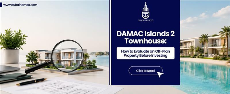 Read more about the article DAMAC Islands 2 Townhouse: How to Evaluate an Off-Plan Property Before Investing